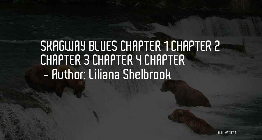 Liliana Shelbrook Quotes: Skagway Blues Chapter 1 Chapter 2 Chapter 3 Chapter 4 Chapter