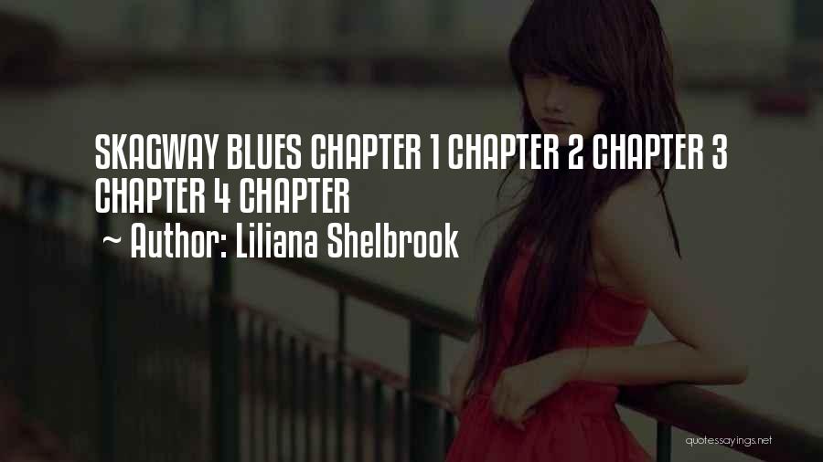 Liliana Shelbrook Quotes: Skagway Blues Chapter 1 Chapter 2 Chapter 3 Chapter 4 Chapter
