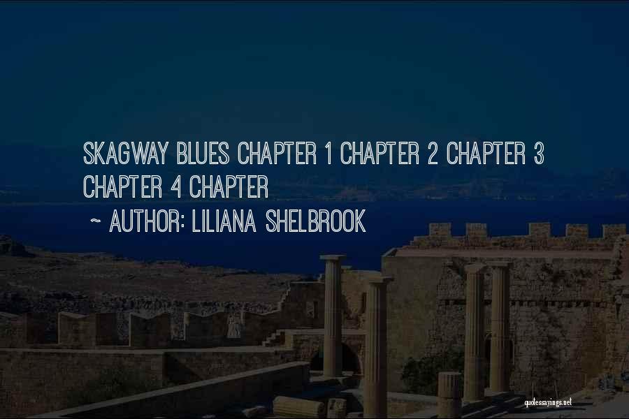 Liliana Shelbrook Quotes: Skagway Blues Chapter 1 Chapter 2 Chapter 3 Chapter 4 Chapter