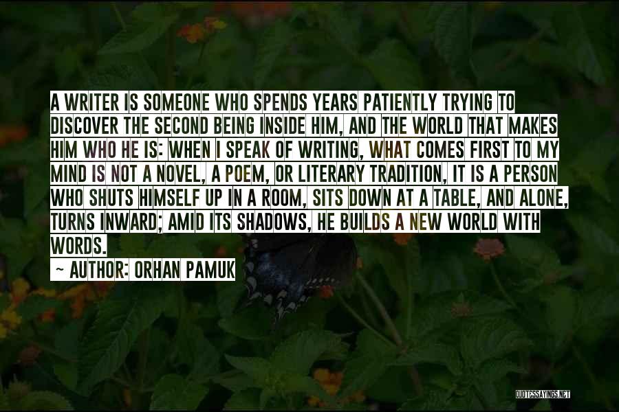 Orhan Pamuk Quotes: A Writer Is Someone Who Spends Years Patiently Trying To Discover The Second Being Inside Him, And The World That