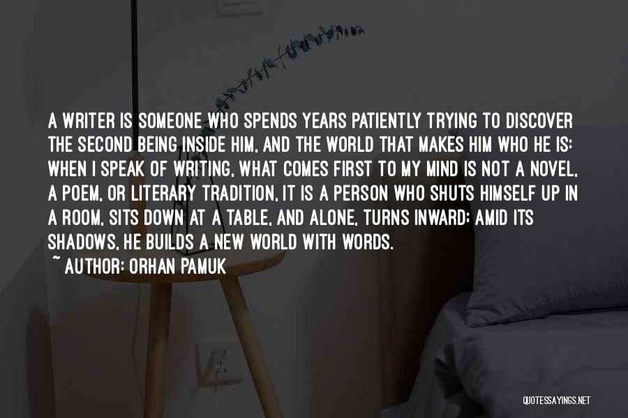 Orhan Pamuk Quotes: A Writer Is Someone Who Spends Years Patiently Trying To Discover The Second Being Inside Him, And The World That