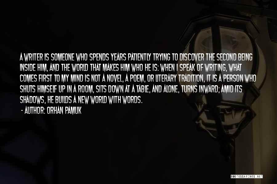 Orhan Pamuk Quotes: A Writer Is Someone Who Spends Years Patiently Trying To Discover The Second Being Inside Him, And The World That