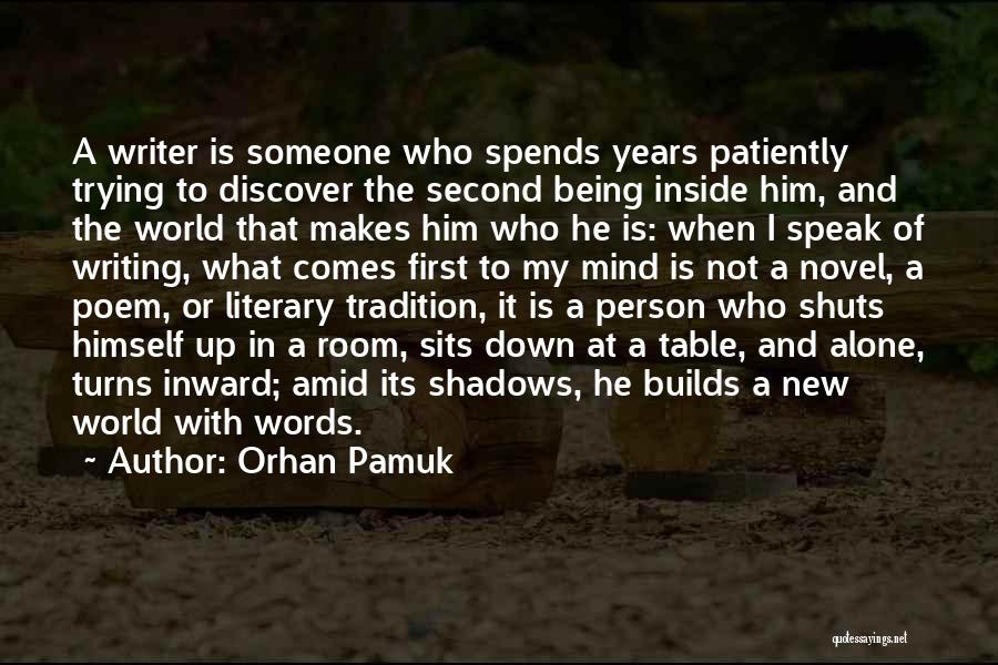 Orhan Pamuk Quotes: A Writer Is Someone Who Spends Years Patiently Trying To Discover The Second Being Inside Him, And The World That