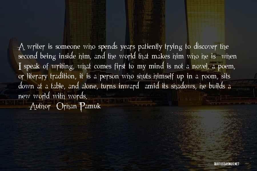 Orhan Pamuk Quotes: A Writer Is Someone Who Spends Years Patiently Trying To Discover The Second Being Inside Him, And The World That