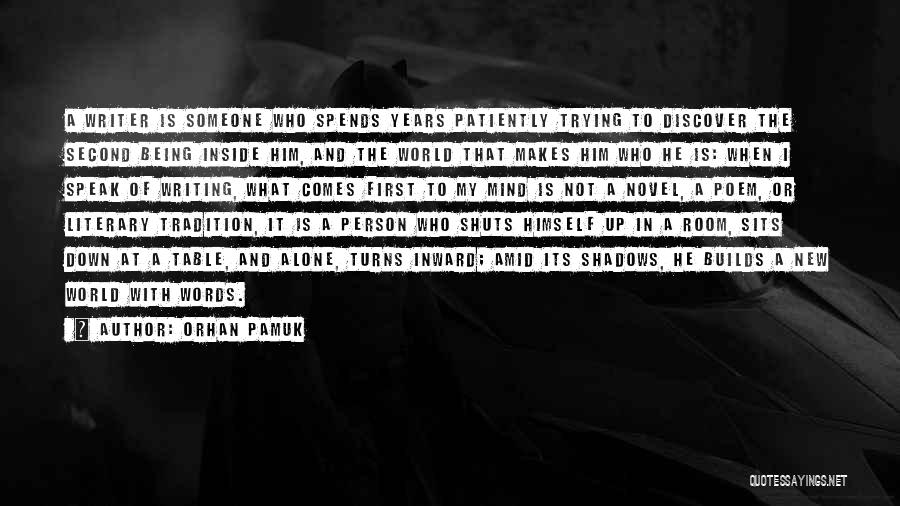 Orhan Pamuk Quotes: A Writer Is Someone Who Spends Years Patiently Trying To Discover The Second Being Inside Him, And The World That