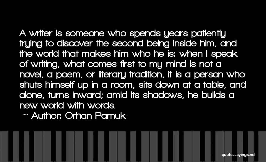 Orhan Pamuk Quotes: A Writer Is Someone Who Spends Years Patiently Trying To Discover The Second Being Inside Him, And The World That