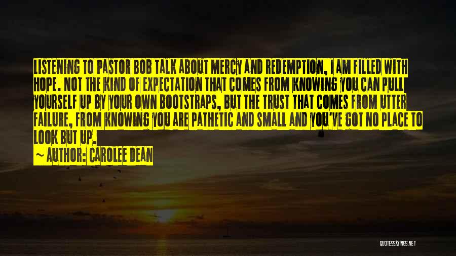 Carolee Dean Quotes: Listening To Pastor Bob Talk About Mercy And Redemption, I Am Filled With Hope. Not The Kind Of Expectation That