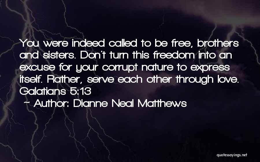 Dianne Neal Matthews Quotes: You Were Indeed Called To Be Free, Brothers And Sisters. Don't Turn This Freedom Into An Excuse For Your Corrupt