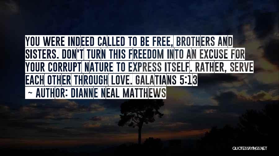 Dianne Neal Matthews Quotes: You Were Indeed Called To Be Free, Brothers And Sisters. Don't Turn This Freedom Into An Excuse For Your Corrupt