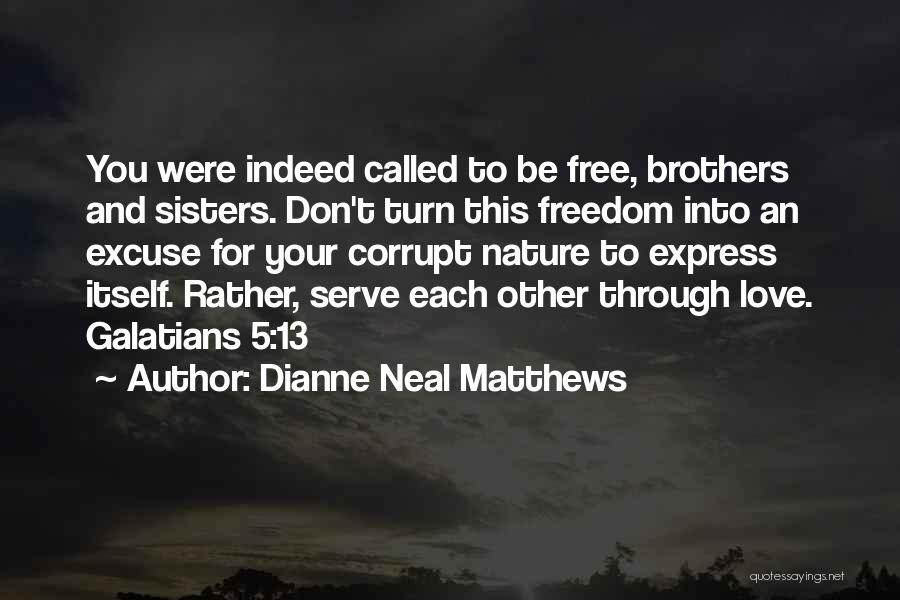 Dianne Neal Matthews Quotes: You Were Indeed Called To Be Free, Brothers And Sisters. Don't Turn This Freedom Into An Excuse For Your Corrupt