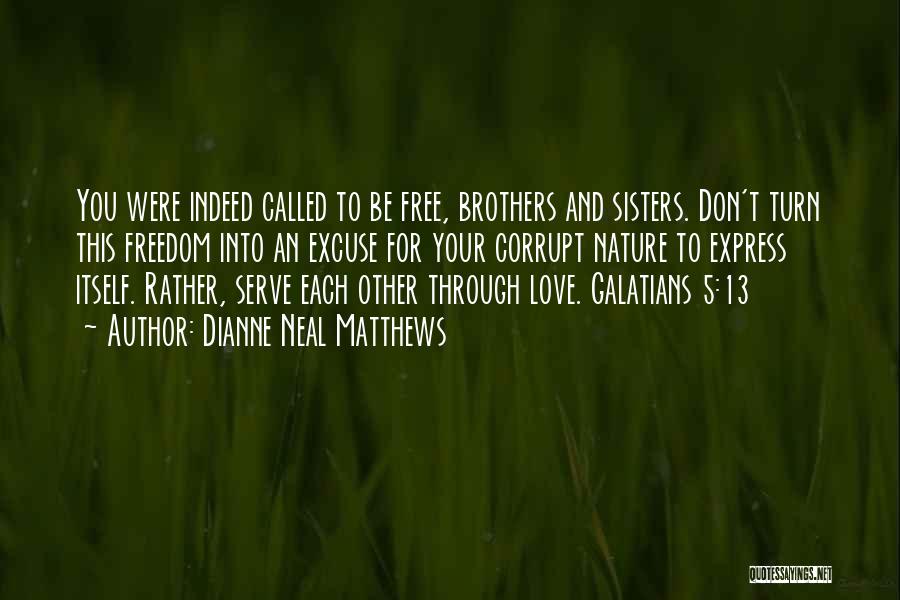 Dianne Neal Matthews Quotes: You Were Indeed Called To Be Free, Brothers And Sisters. Don't Turn This Freedom Into An Excuse For Your Corrupt