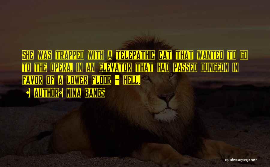 Nina Bangs Quotes: She Was Trapped With A Telepathic Cat That Wanted To Go To The Opera, In An Elevator That Had Passed