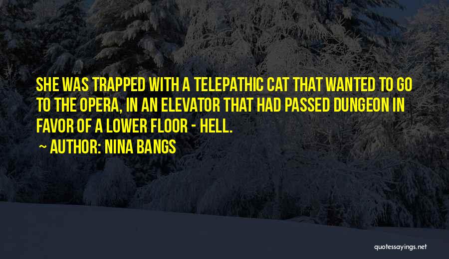 Nina Bangs Quotes: She Was Trapped With A Telepathic Cat That Wanted To Go To The Opera, In An Elevator That Had Passed