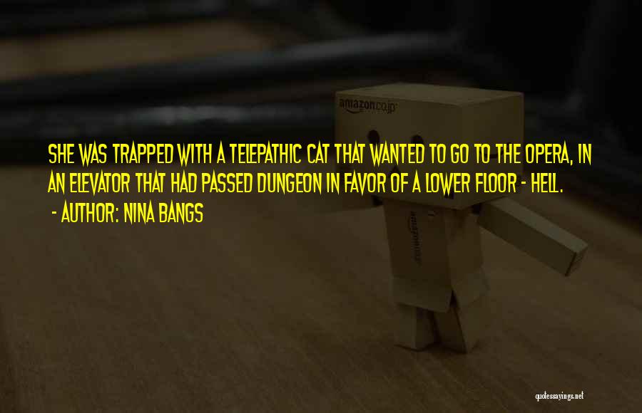 Nina Bangs Quotes: She Was Trapped With A Telepathic Cat That Wanted To Go To The Opera, In An Elevator That Had Passed