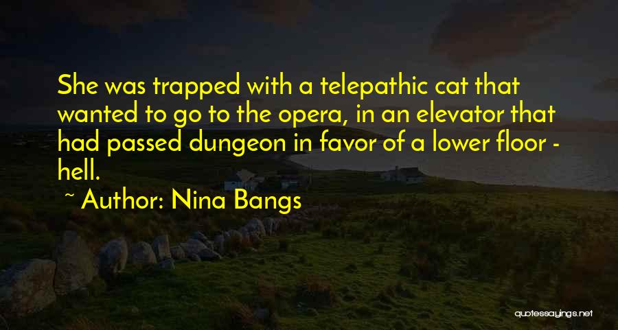 Nina Bangs Quotes: She Was Trapped With A Telepathic Cat That Wanted To Go To The Opera, In An Elevator That Had Passed