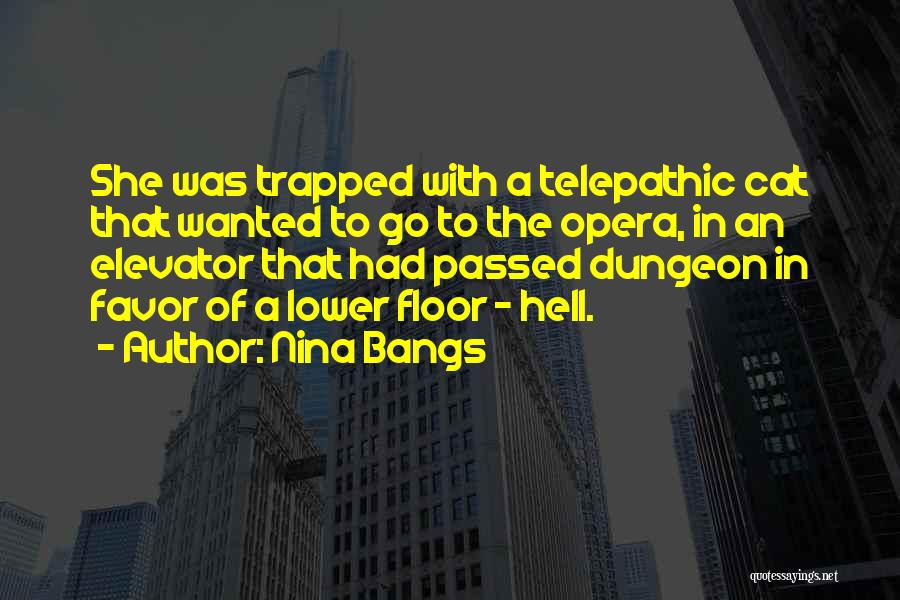 Nina Bangs Quotes: She Was Trapped With A Telepathic Cat That Wanted To Go To The Opera, In An Elevator That Had Passed