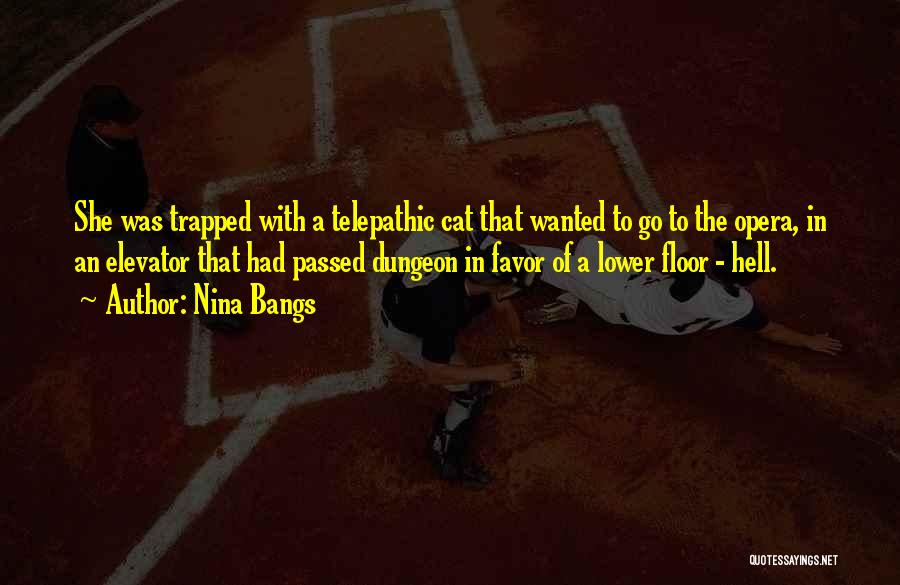 Nina Bangs Quotes: She Was Trapped With A Telepathic Cat That Wanted To Go To The Opera, In An Elevator That Had Passed