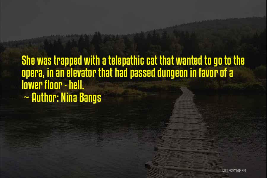 Nina Bangs Quotes: She Was Trapped With A Telepathic Cat That Wanted To Go To The Opera, In An Elevator That Had Passed