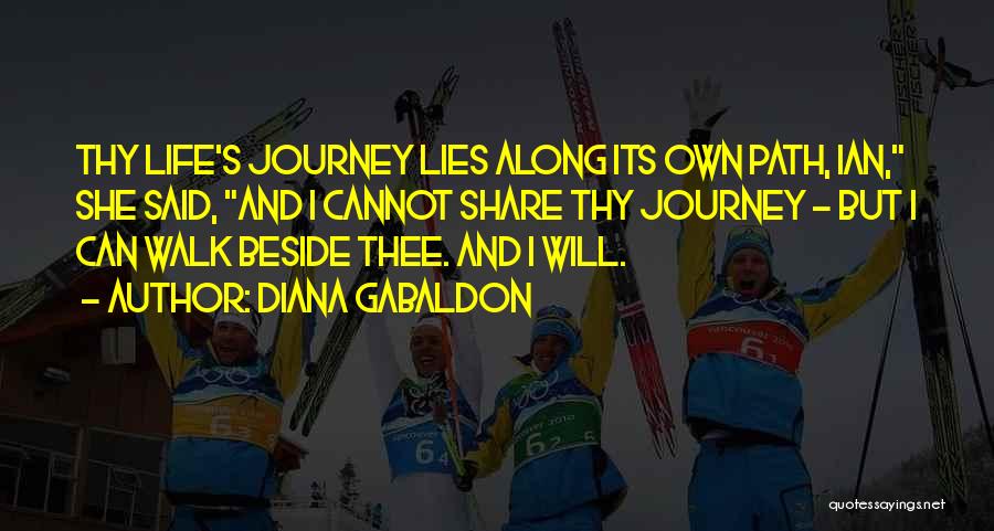 Diana Gabaldon Quotes: Thy Life's Journey Lies Along Its Own Path, Ian, She Said, And I Cannot Share Thy Journey - But I