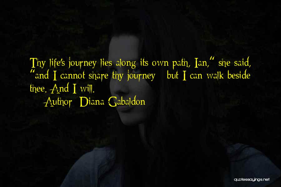 Diana Gabaldon Quotes: Thy Life's Journey Lies Along Its Own Path, Ian, She Said, And I Cannot Share Thy Journey - But I