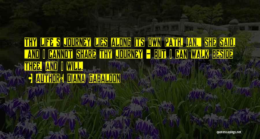 Diana Gabaldon Quotes: Thy Life's Journey Lies Along Its Own Path, Ian, She Said, And I Cannot Share Thy Journey - But I