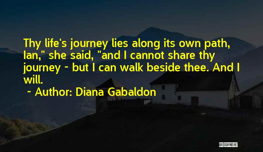 Diana Gabaldon Quotes: Thy Life's Journey Lies Along Its Own Path, Ian, She Said, And I Cannot Share Thy Journey - But I