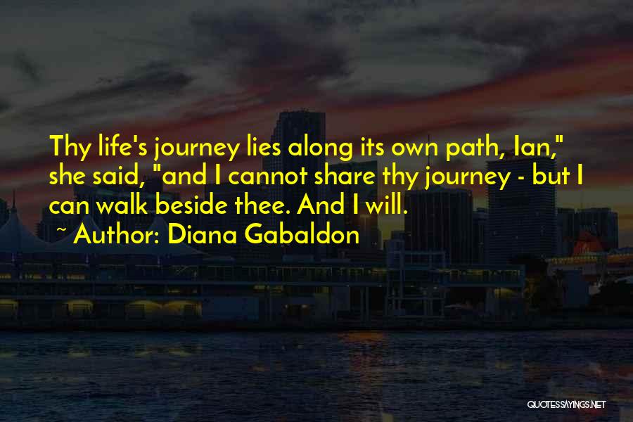 Diana Gabaldon Quotes: Thy Life's Journey Lies Along Its Own Path, Ian, She Said, And I Cannot Share Thy Journey - But I