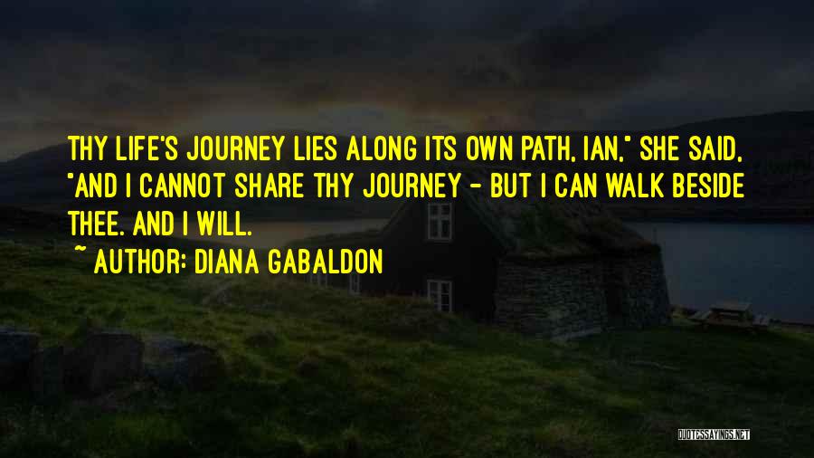 Diana Gabaldon Quotes: Thy Life's Journey Lies Along Its Own Path, Ian, She Said, And I Cannot Share Thy Journey - But I