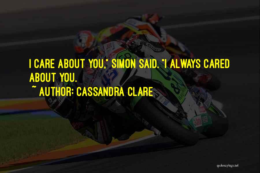 Cassandra Clare Quotes: I Care About You, Simon Said. I Always Cared About You.
