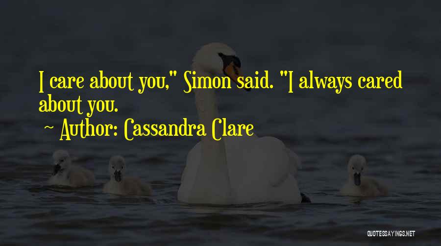 Cassandra Clare Quotes: I Care About You, Simon Said. I Always Cared About You.