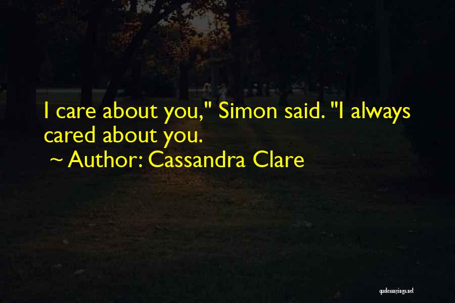 Cassandra Clare Quotes: I Care About You, Simon Said. I Always Cared About You.