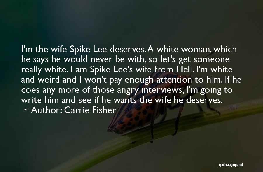Carrie Fisher Quotes: I'm The Wife Spike Lee Deserves. A White Woman, Which He Says He Would Never Be With, So Let's Get