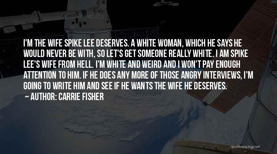 Carrie Fisher Quotes: I'm The Wife Spike Lee Deserves. A White Woman, Which He Says He Would Never Be With, So Let's Get