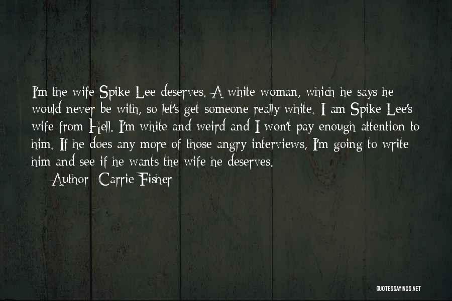 Carrie Fisher Quotes: I'm The Wife Spike Lee Deserves. A White Woman, Which He Says He Would Never Be With, So Let's Get
