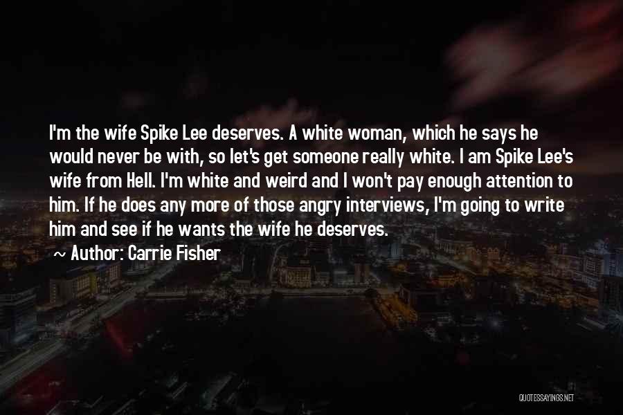Carrie Fisher Quotes: I'm The Wife Spike Lee Deserves. A White Woman, Which He Says He Would Never Be With, So Let's Get