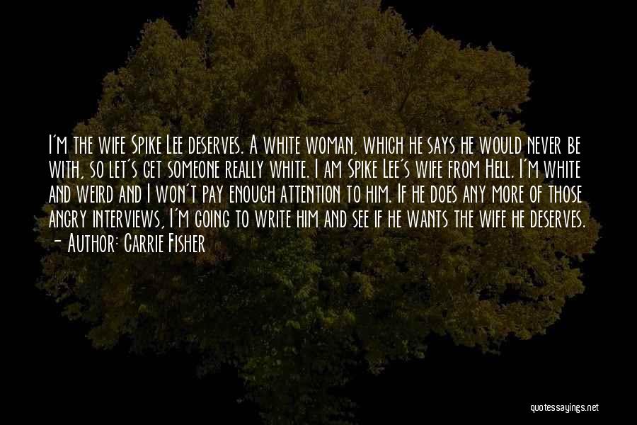 Carrie Fisher Quotes: I'm The Wife Spike Lee Deserves. A White Woman, Which He Says He Would Never Be With, So Let's Get