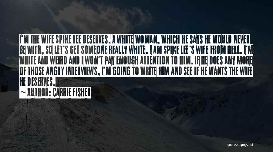 Carrie Fisher Quotes: I'm The Wife Spike Lee Deserves. A White Woman, Which He Says He Would Never Be With, So Let's Get