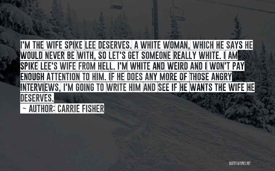 Carrie Fisher Quotes: I'm The Wife Spike Lee Deserves. A White Woman, Which He Says He Would Never Be With, So Let's Get