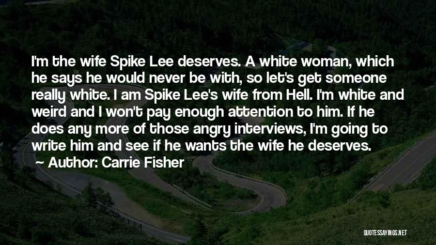 Carrie Fisher Quotes: I'm The Wife Spike Lee Deserves. A White Woman, Which He Says He Would Never Be With, So Let's Get