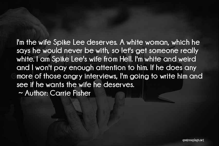 Carrie Fisher Quotes: I'm The Wife Spike Lee Deserves. A White Woman, Which He Says He Would Never Be With, So Let's Get