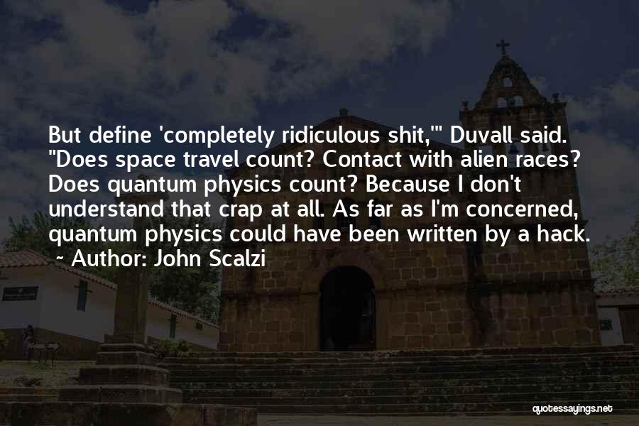 John Scalzi Quotes: But Define 'completely Ridiculous Shit,' Duvall Said. Does Space Travel Count? Contact With Alien Races? Does Quantum Physics Count? Because