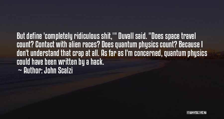 John Scalzi Quotes: But Define 'completely Ridiculous Shit,' Duvall Said. Does Space Travel Count? Contact With Alien Races? Does Quantum Physics Count? Because