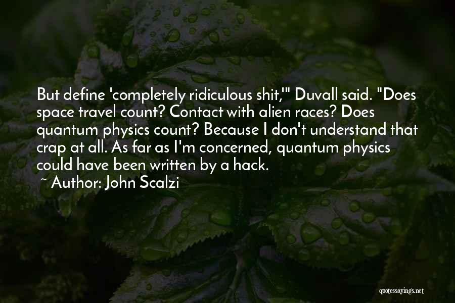 John Scalzi Quotes: But Define 'completely Ridiculous Shit,' Duvall Said. Does Space Travel Count? Contact With Alien Races? Does Quantum Physics Count? Because