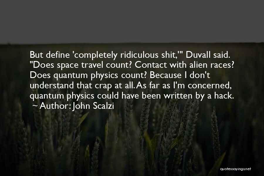 John Scalzi Quotes: But Define 'completely Ridiculous Shit,' Duvall Said. Does Space Travel Count? Contact With Alien Races? Does Quantum Physics Count? Because