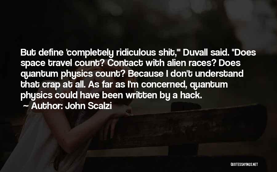 John Scalzi Quotes: But Define 'completely Ridiculous Shit,' Duvall Said. Does Space Travel Count? Contact With Alien Races? Does Quantum Physics Count? Because