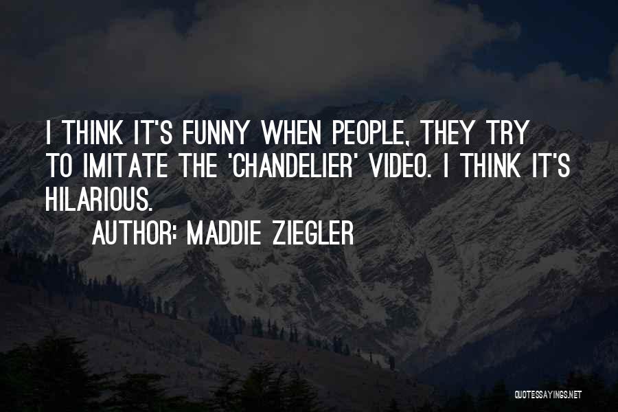 Maddie Ziegler Quotes: I Think It's Funny When People, They Try To Imitate The 'chandelier' Video. I Think It's Hilarious.