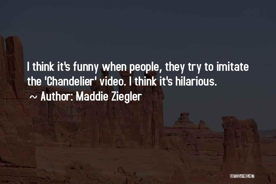 Maddie Ziegler Quotes: I Think It's Funny When People, They Try To Imitate The 'chandelier' Video. I Think It's Hilarious.