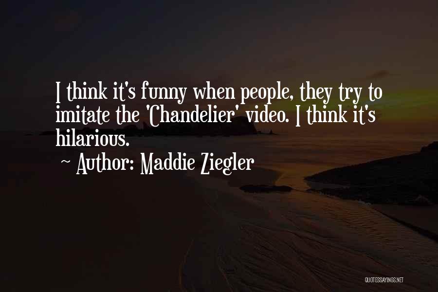 Maddie Ziegler Quotes: I Think It's Funny When People, They Try To Imitate The 'chandelier' Video. I Think It's Hilarious.