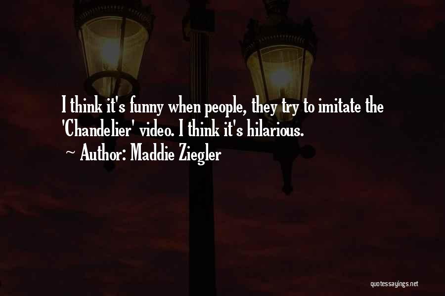 Maddie Ziegler Quotes: I Think It's Funny When People, They Try To Imitate The 'chandelier' Video. I Think It's Hilarious.