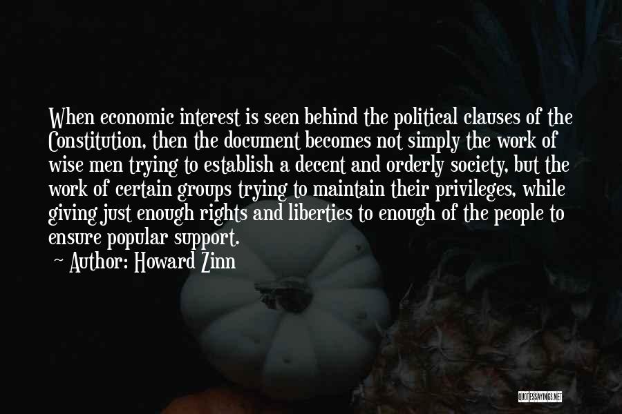 Howard Zinn Quotes: When Economic Interest Is Seen Behind The Political Clauses Of The Constitution, Then The Document Becomes Not Simply The Work